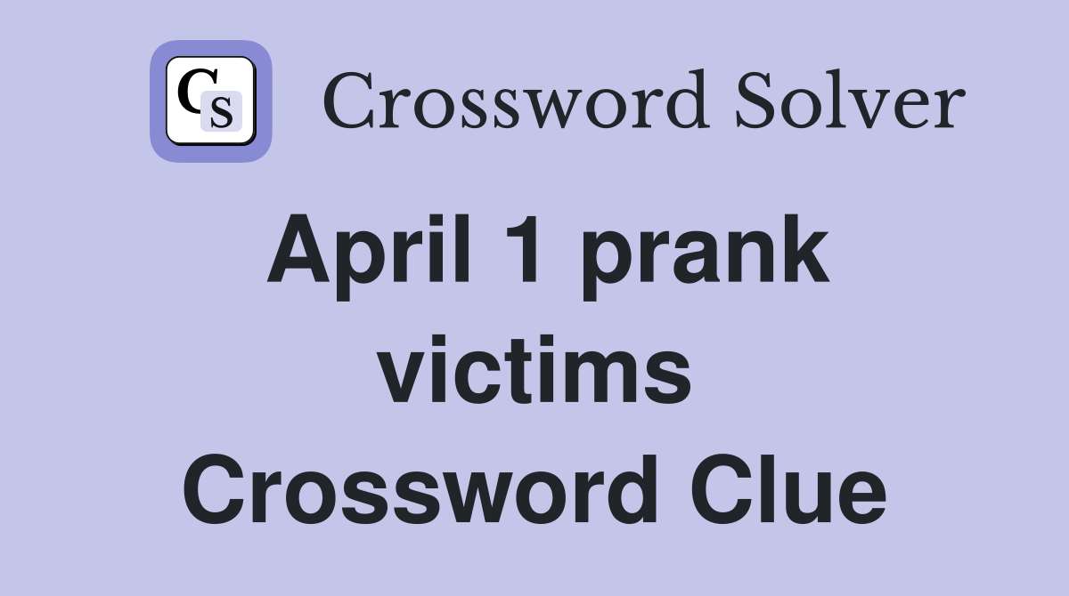April 1 prank victims Crossword Clue