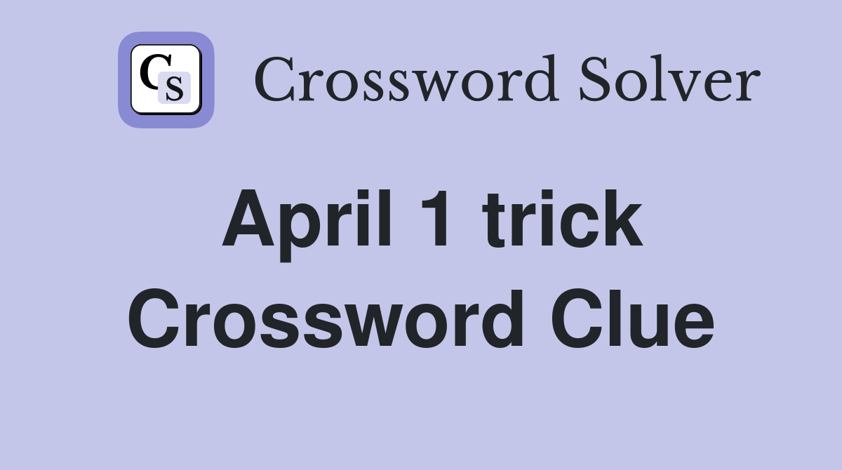 April 1 trick Crossword Clue