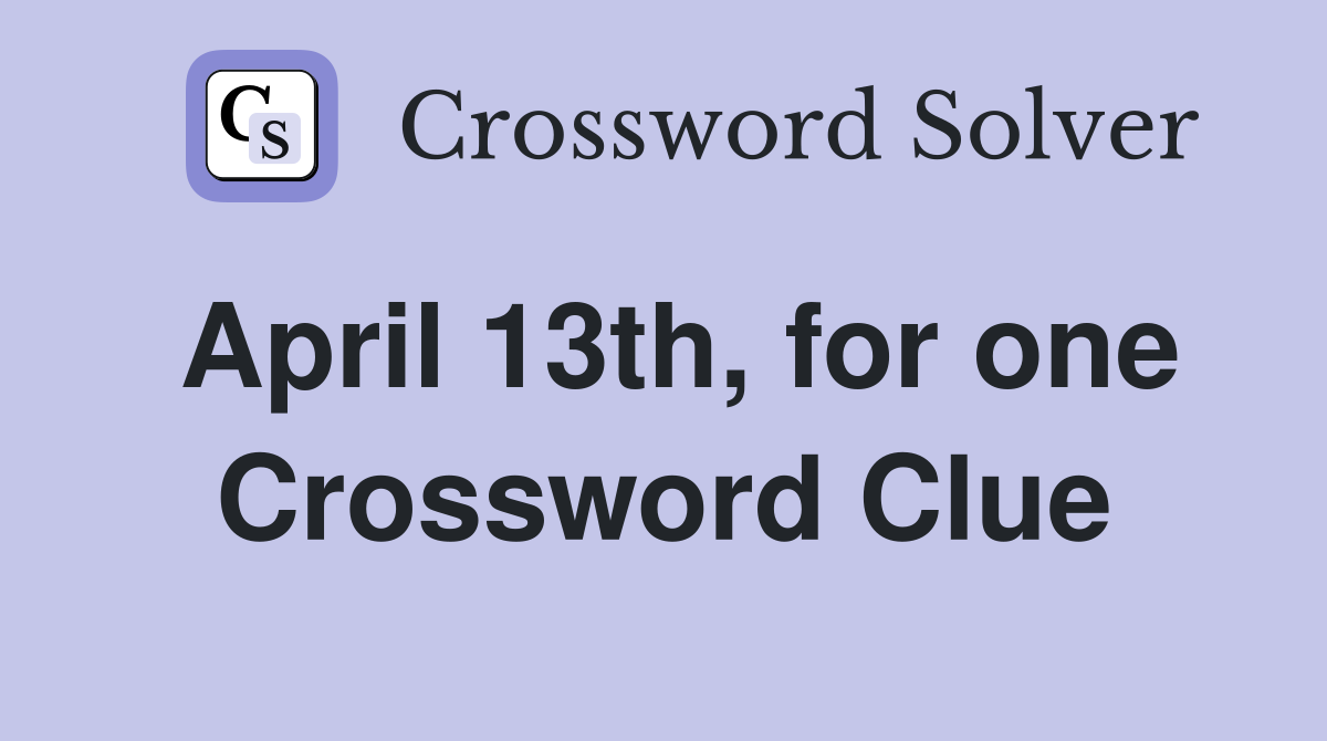 April 13th, for one Crossword Clue
