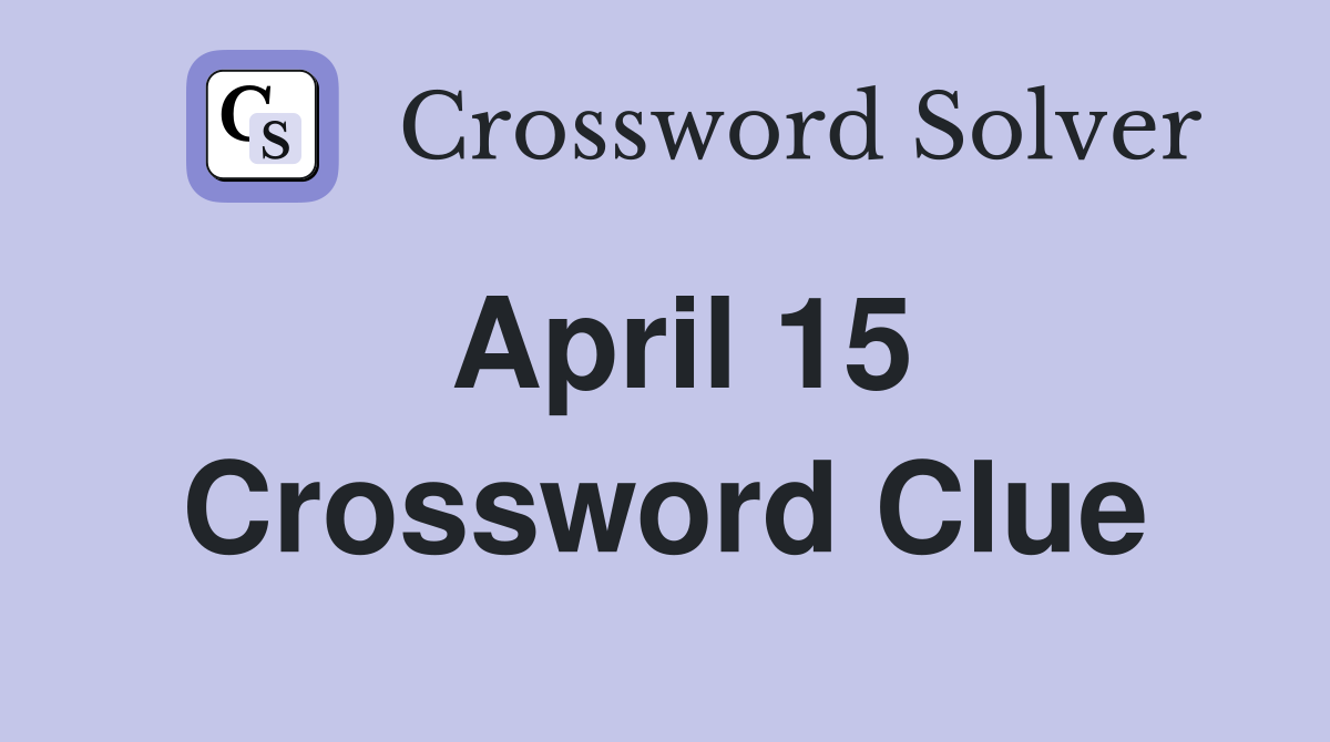 April 15 Crossword Clue