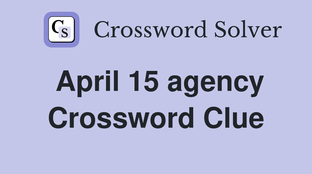 April 15 agency Crossword Clue