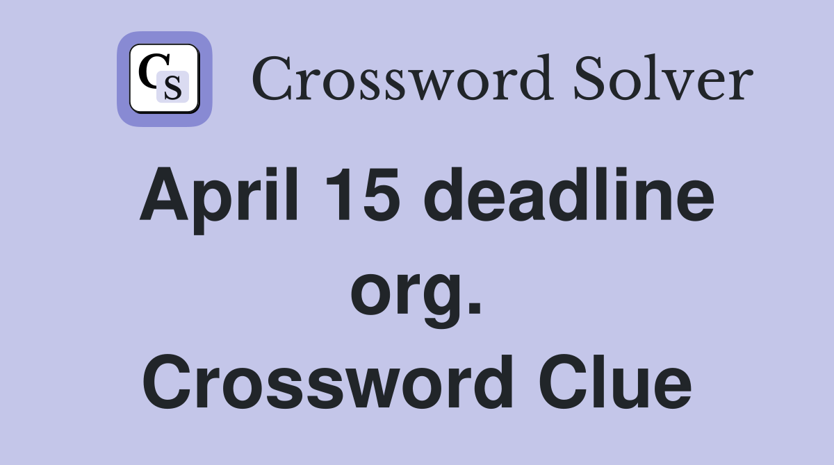 April 15 deadline org. Crossword Clue