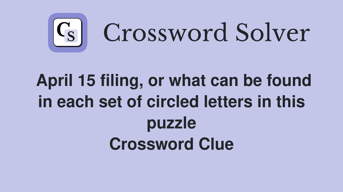 April 15 filing, or what can be found in each set of circled letters in this puzzle Crossword Clue