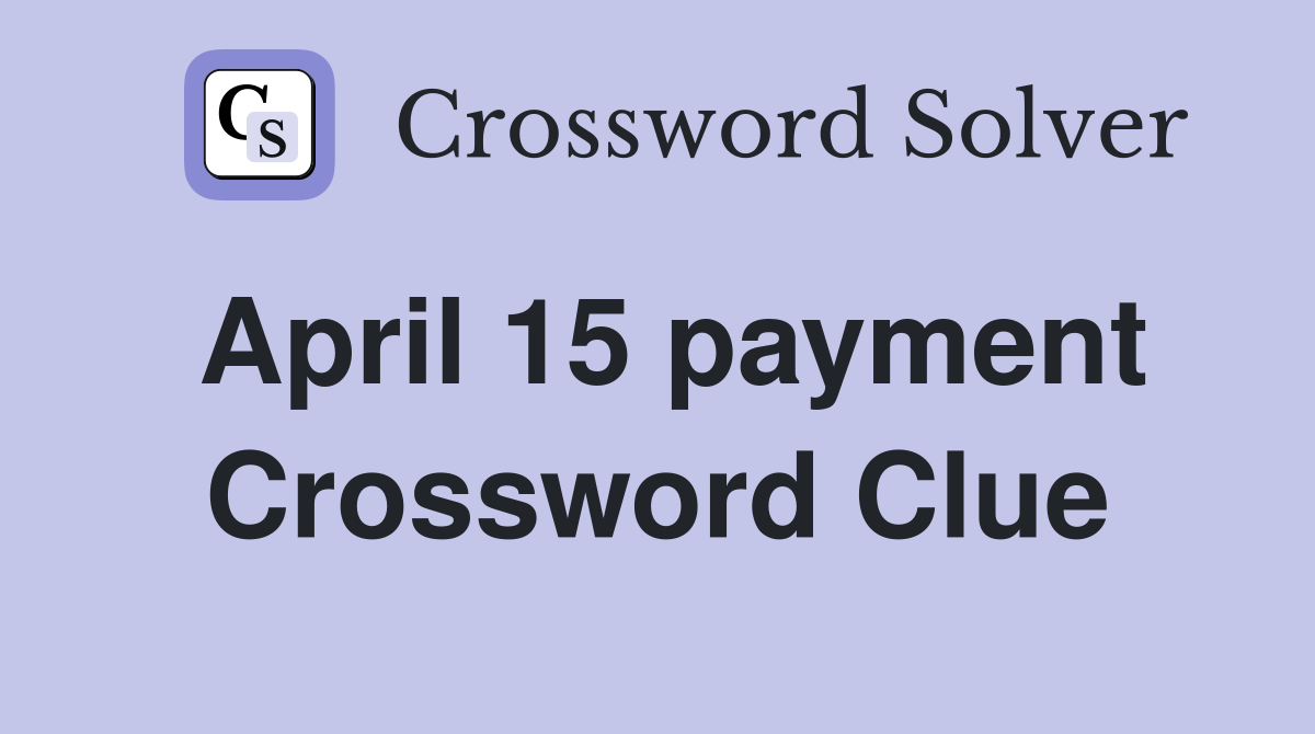 April 15 payment Crossword Clue