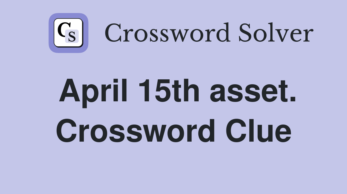 April 15th asset. Crossword Clue