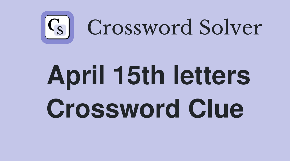 April 15th letters Crossword Clue