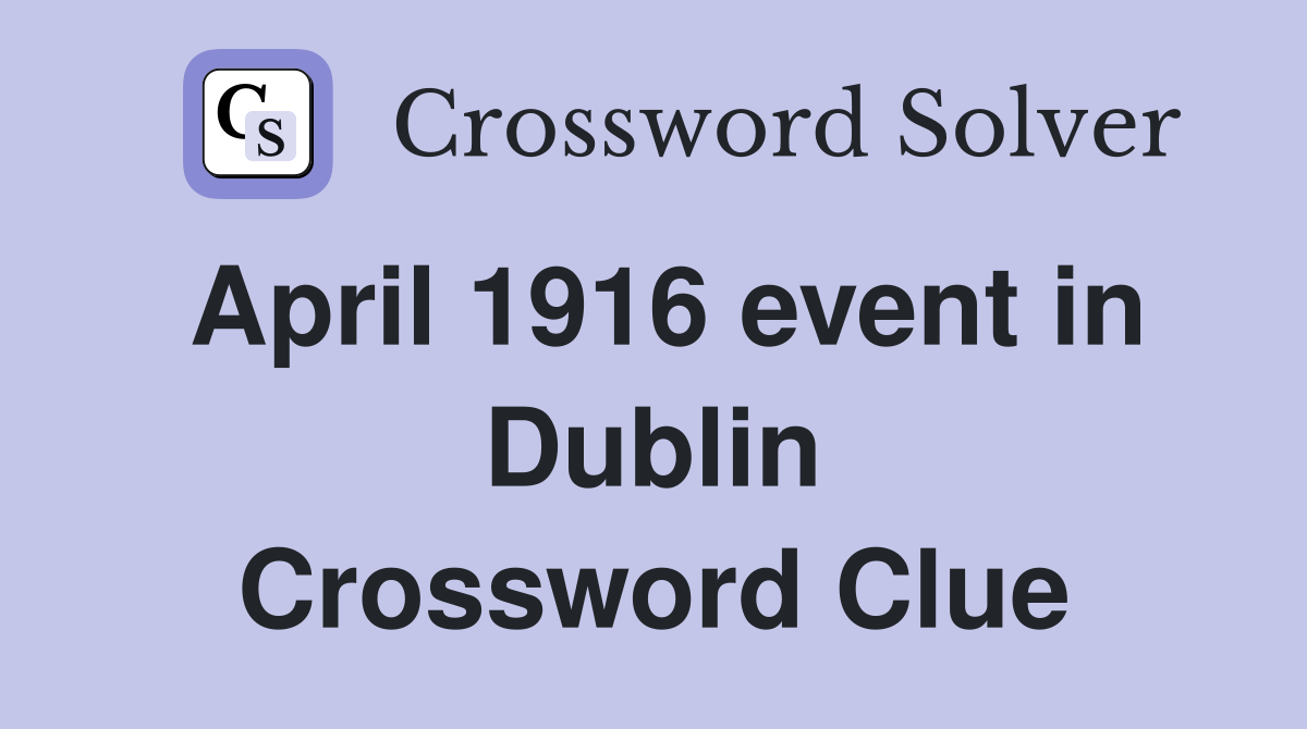 April 1916 event in Dublin Crossword Clue