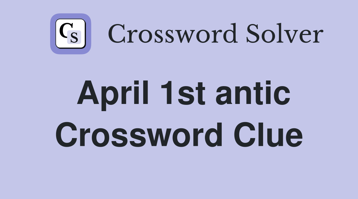April 1st antic Crossword Clue