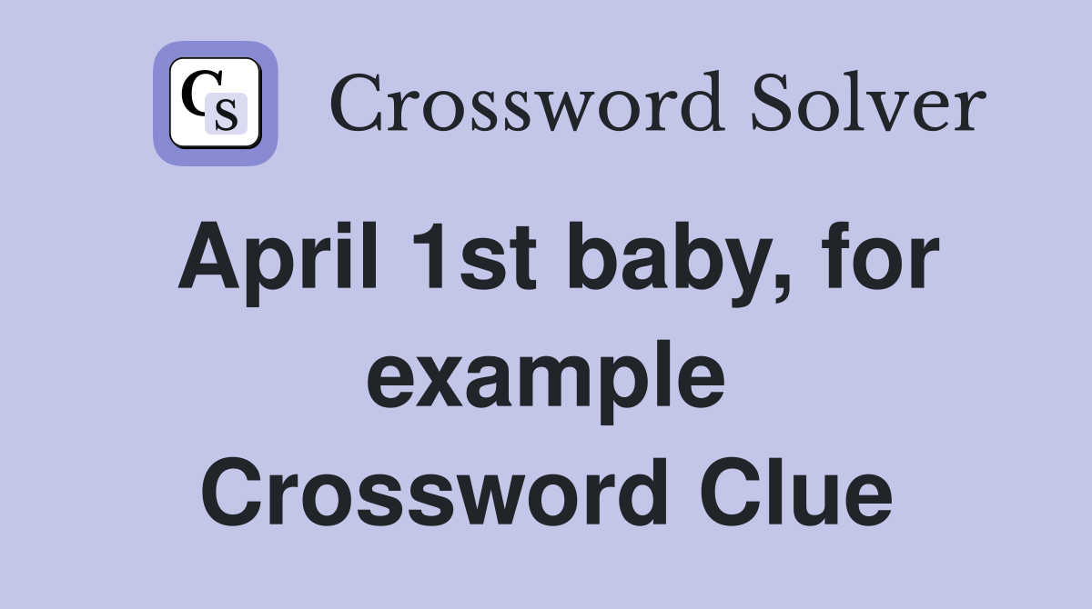 April 1st baby, for example Crossword Clue