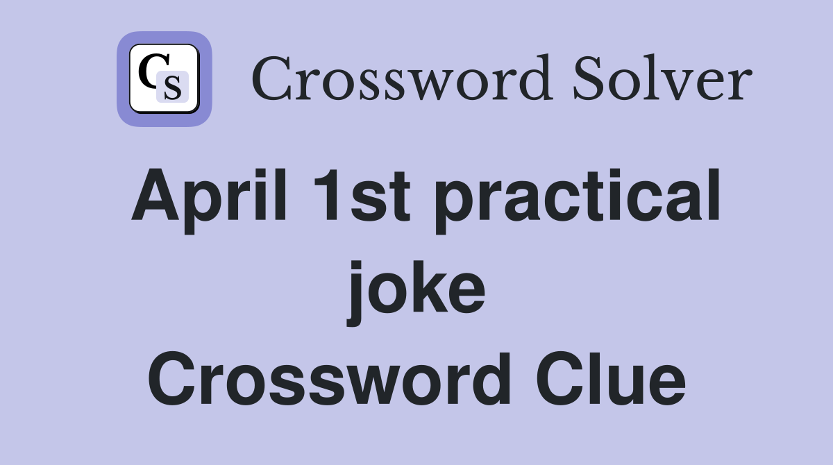 April 1st practical joke Crossword Clue