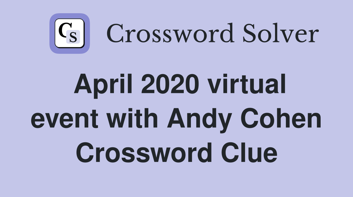 April 2020 virtual event with Andy Cohen Crossword Clue