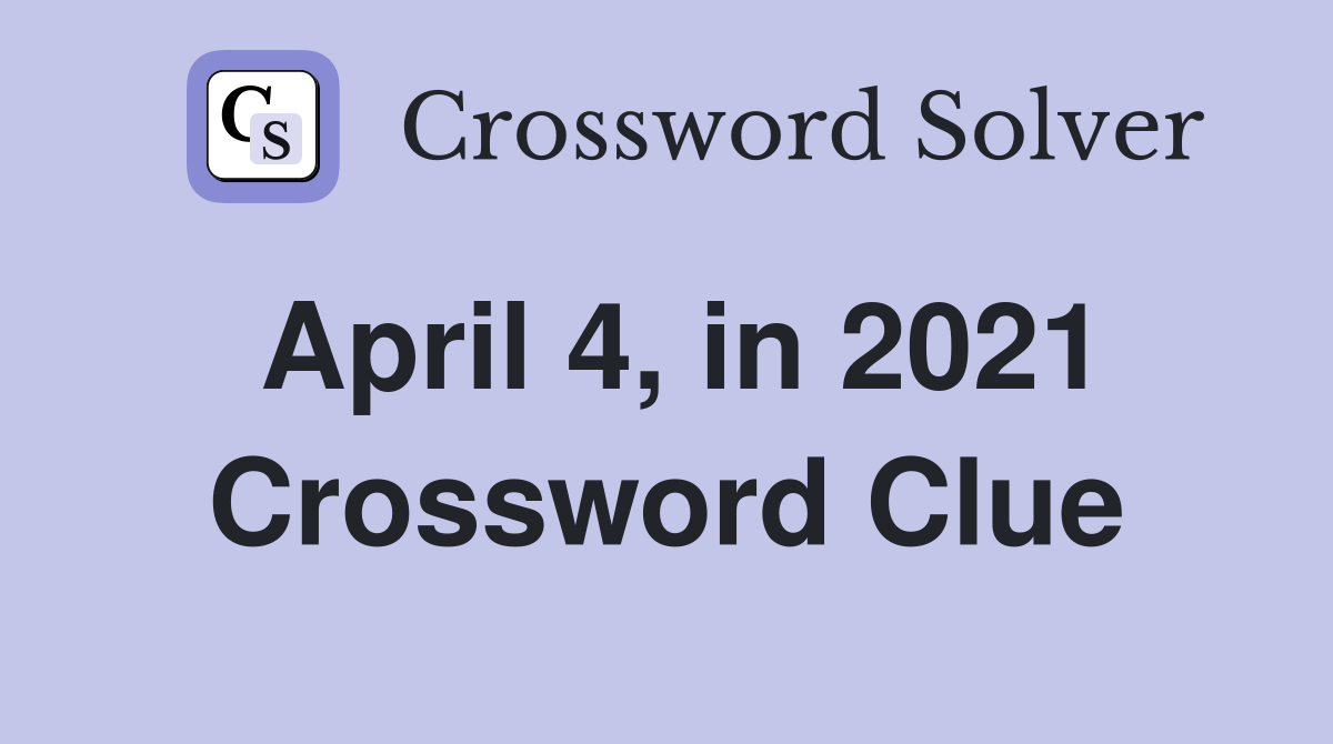 April 4, in 2021 Crossword Clue