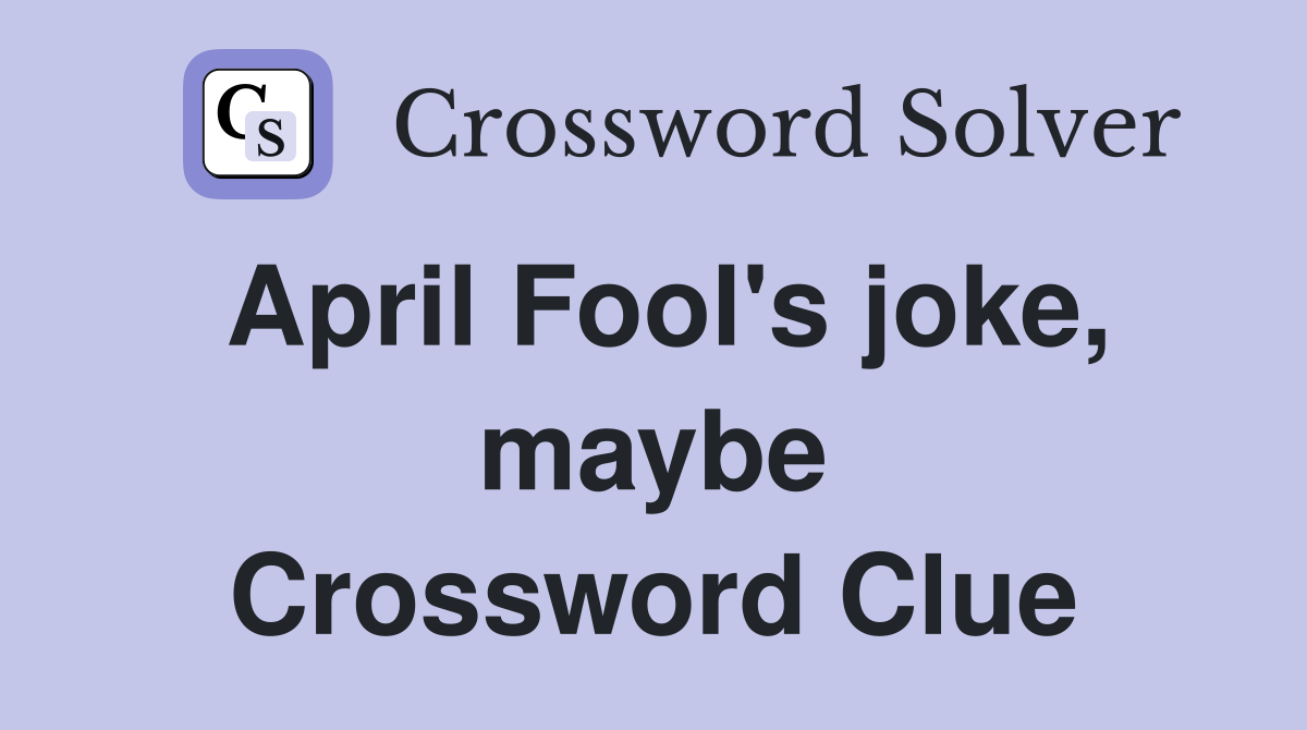 April Fool's joke, maybe Crossword Clue