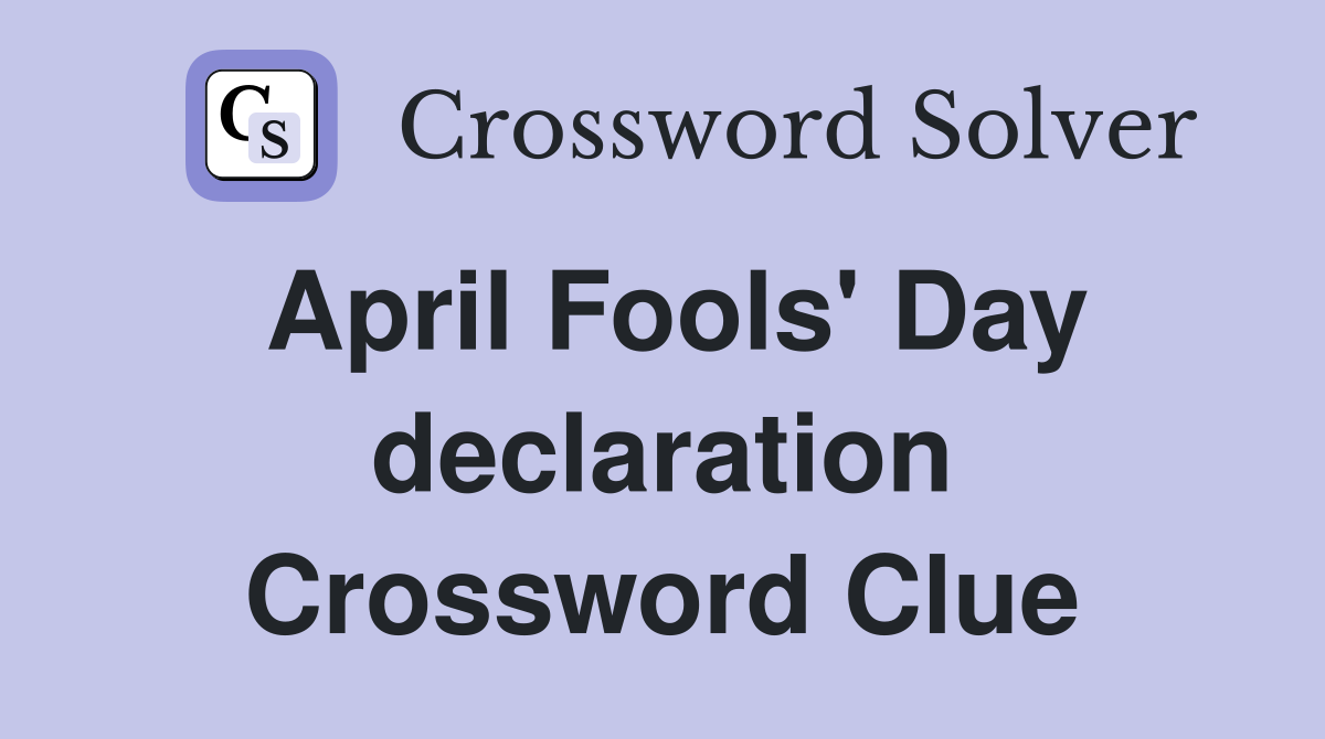April Fools' Day declaration Crossword Clue