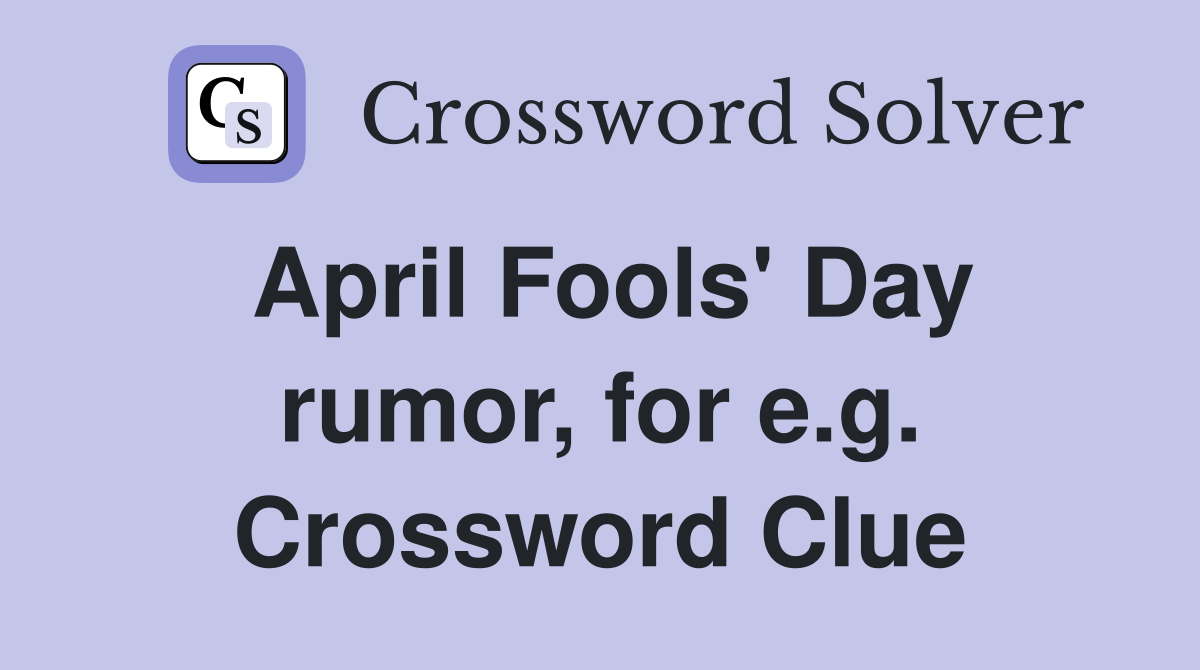 April Fools' Day rumor, for e.g. Crossword Clue