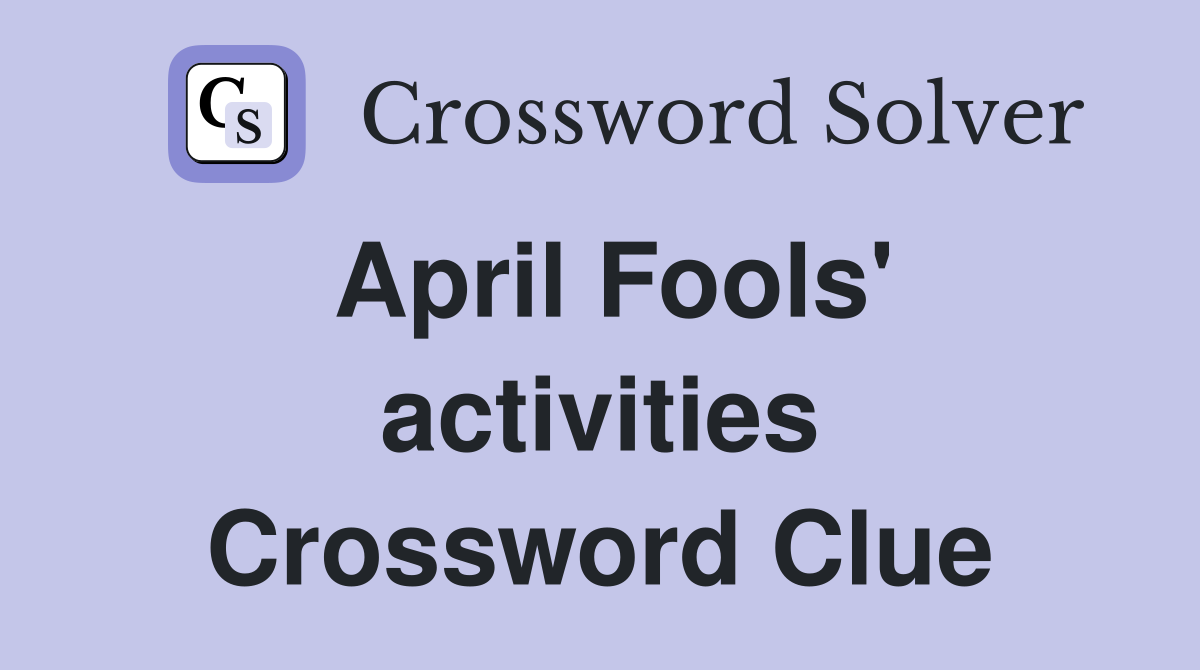 April Fools' activities Crossword Clue