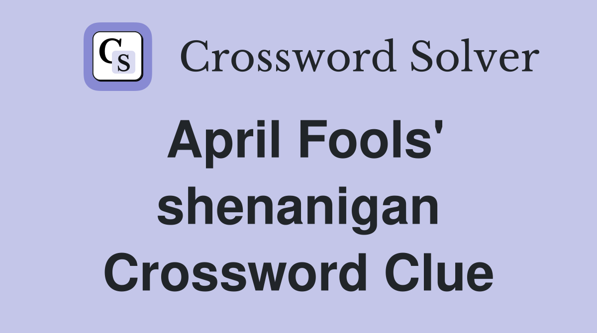 April Fools' shenanigan Crossword Clue