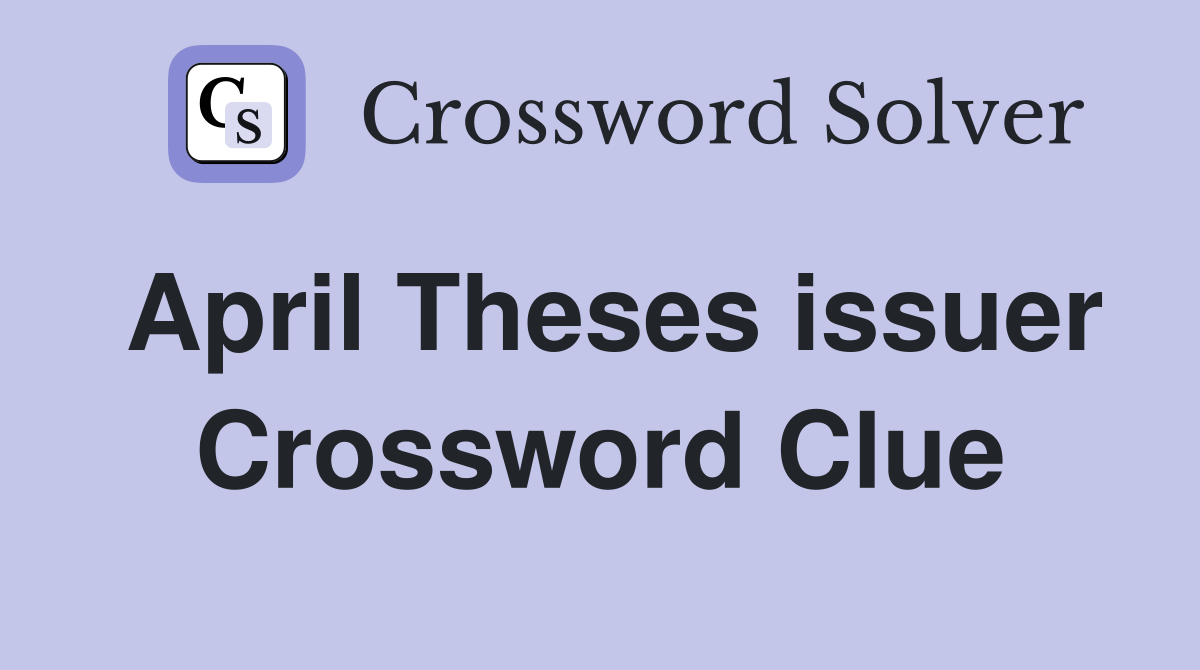 April Theses issuer Crossword Clue