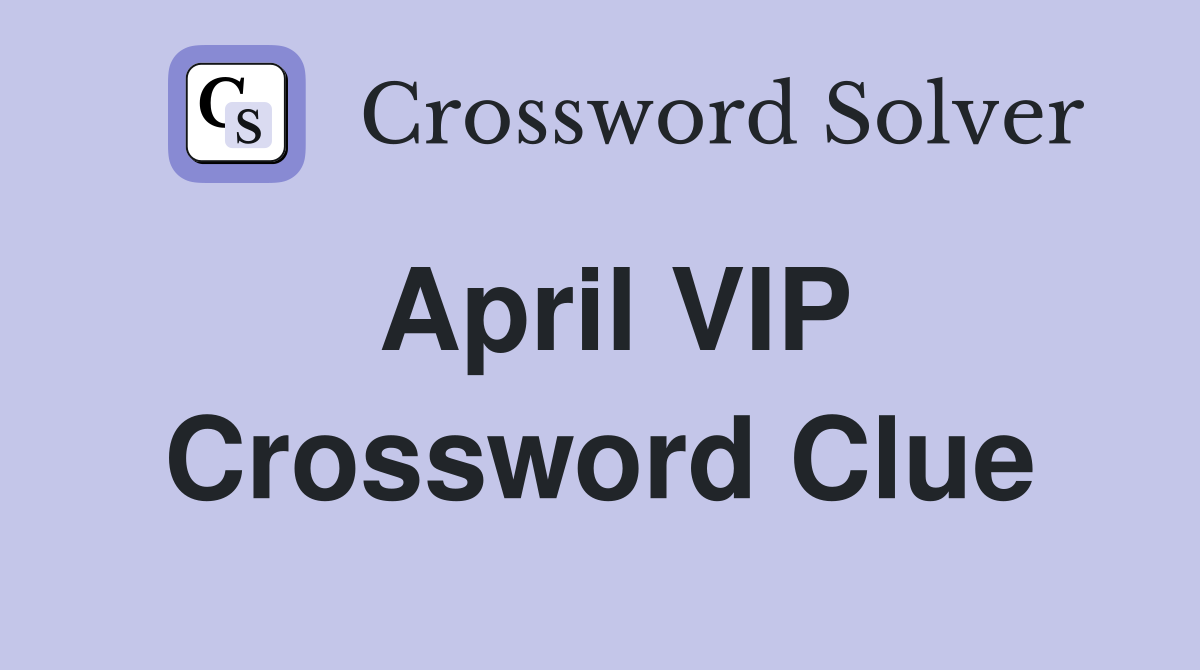 April VIP Crossword Clue