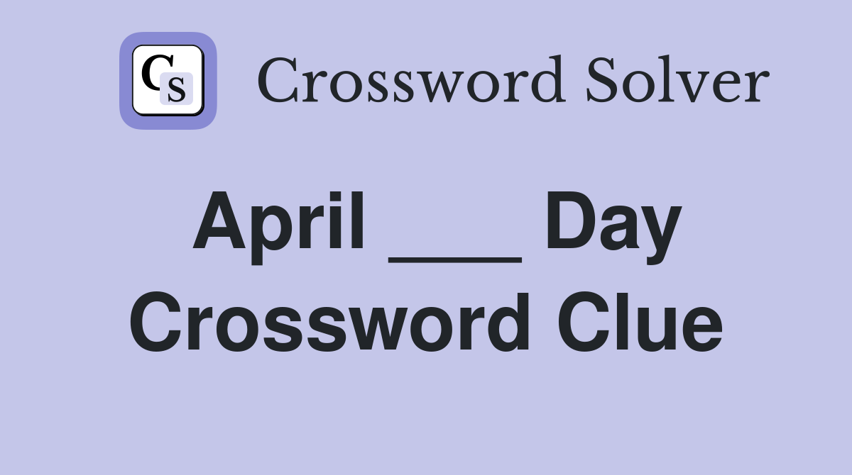 April ___ Day Crossword Clue