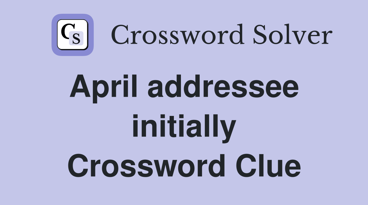 April addressee  initially Crossword Clue