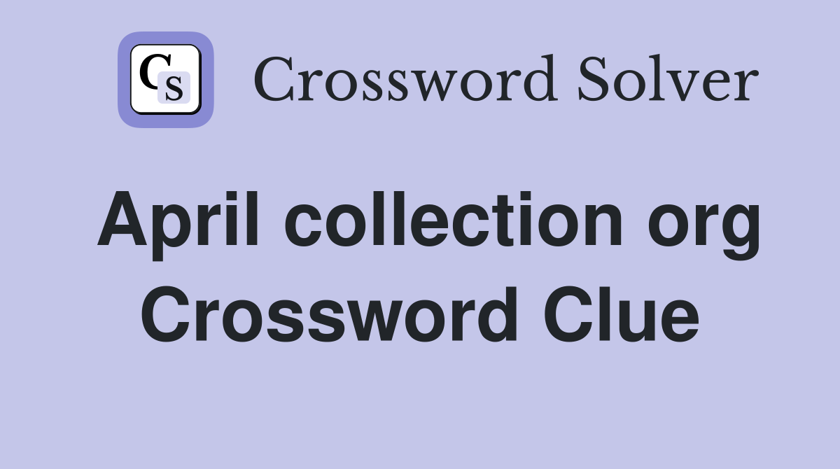 April collection org Crossword Clue