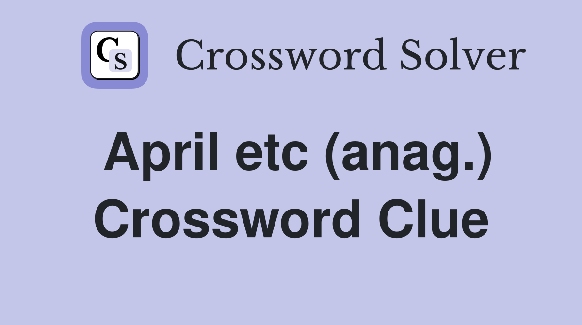 April etc (anag.) Crossword Clue