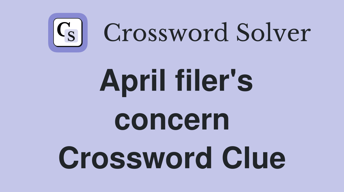 April filer's concern Crossword Clue