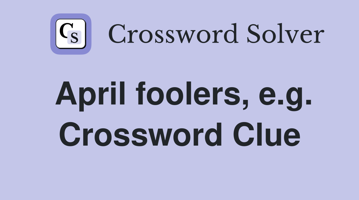 April foolers, e.g. Crossword Clue