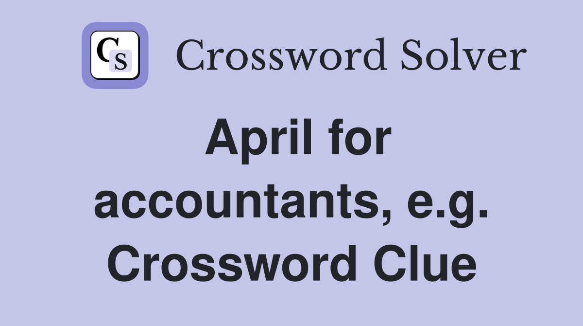 April for accountants, e.g. Crossword Clue