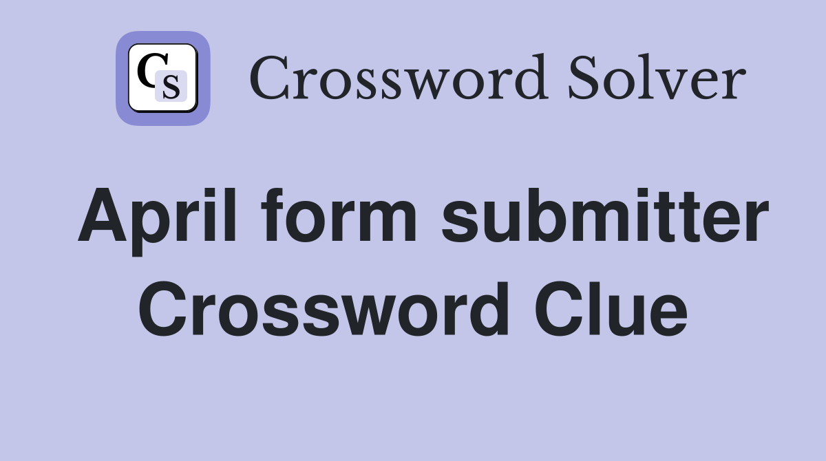 April form submitter Crossword Clue