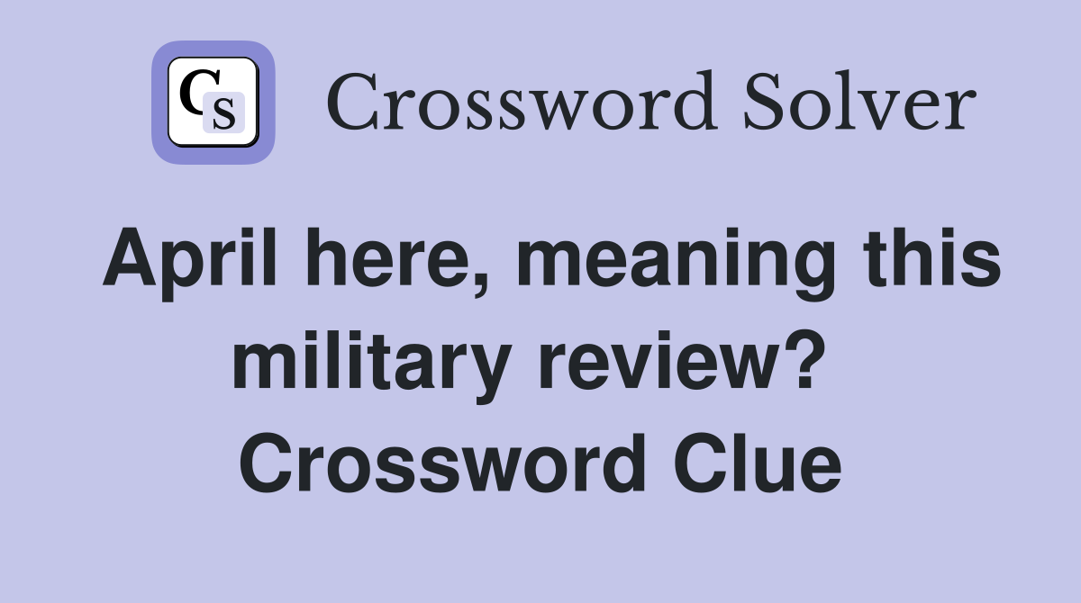 April here, meaning this military review?  Crossword Clue