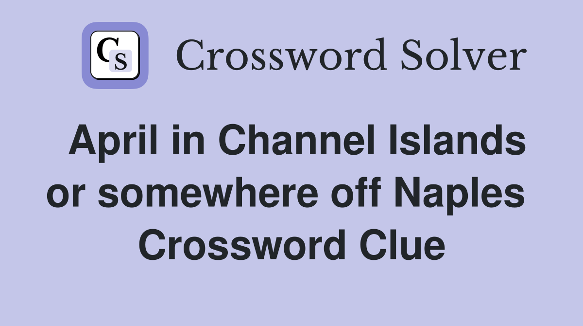 April in Channel Islands or somewhere off Naples  Crossword Clue