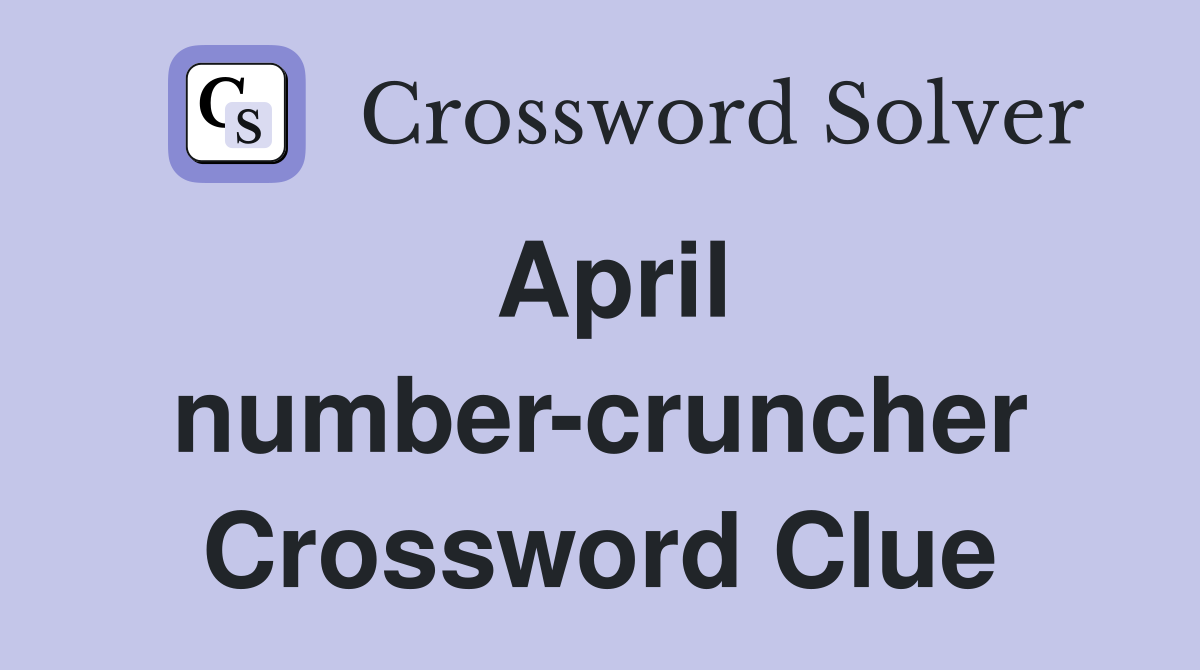 April number-cruncher Crossword Clue