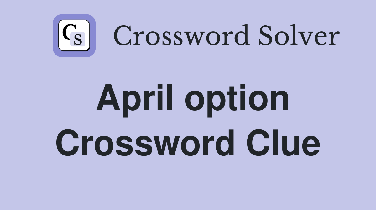 April option Crossword Clue