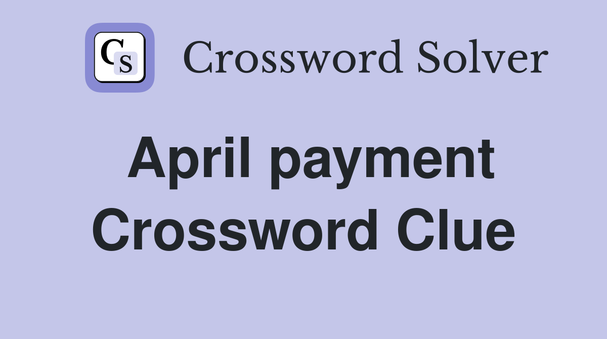 April payment Crossword Clue