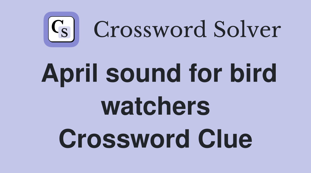 April sound for bird watchers Crossword Clue