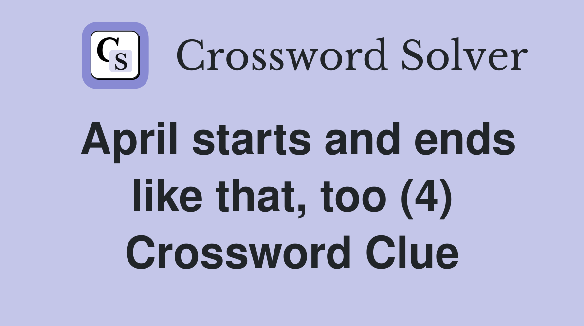 April starts and ends like that, too (4) Crossword Clue