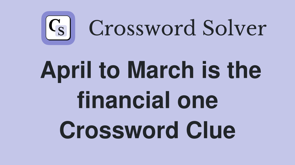 April to March is the financial one Crossword Clue