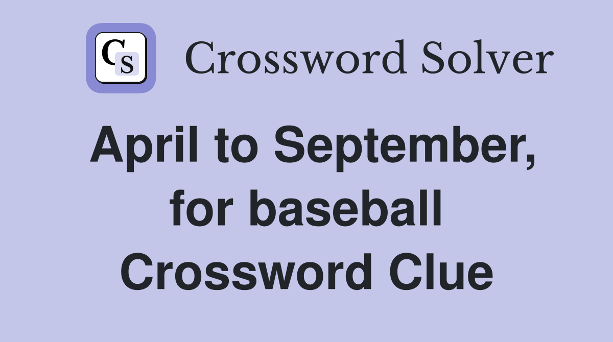 April to September, for baseball Crossword Clue