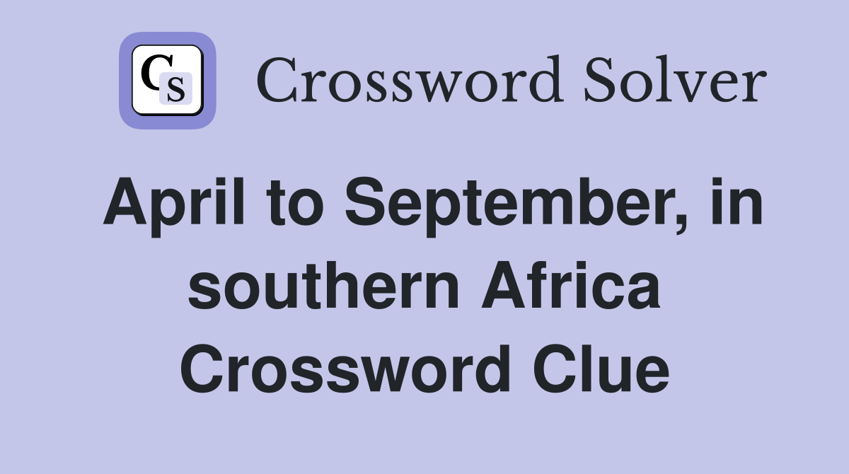 April to September, in southern Africa Crossword Clue