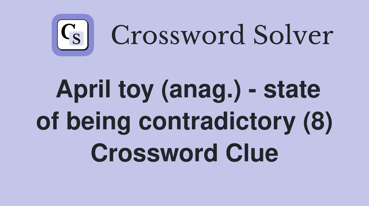 April toy (anag.) - state of being contradictory (8) Crossword Clue