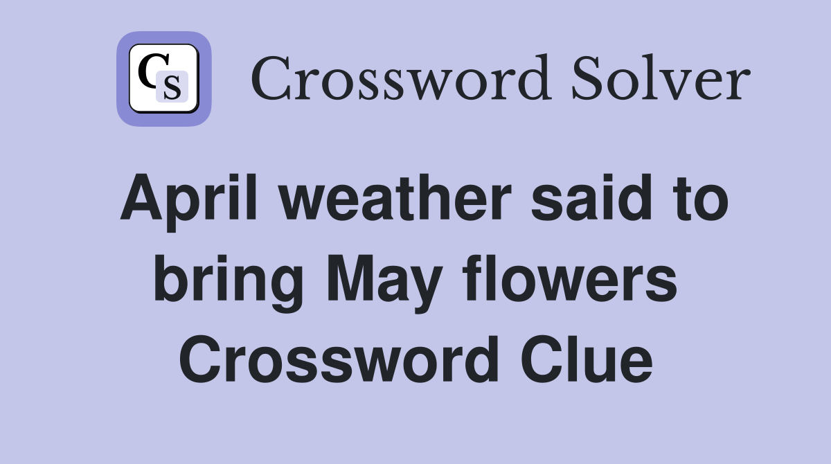 April weather said to bring May flowers Crossword Clue