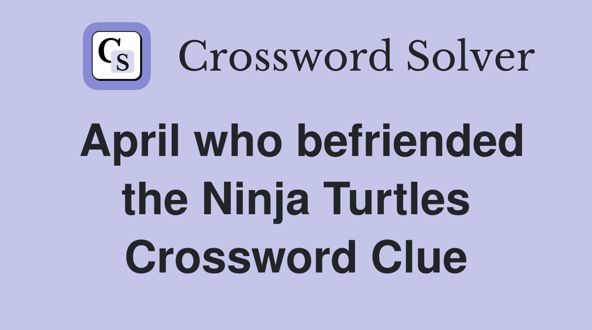 April who befriended the Ninja Turtles Crossword Clue