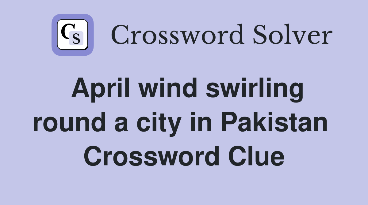 April wind swirling round a city in Pakistan  Crossword Clue