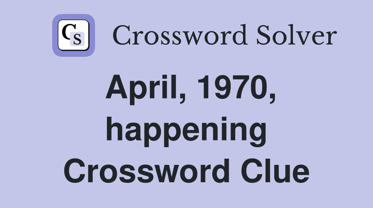 April, 1970, happening Crossword Clue