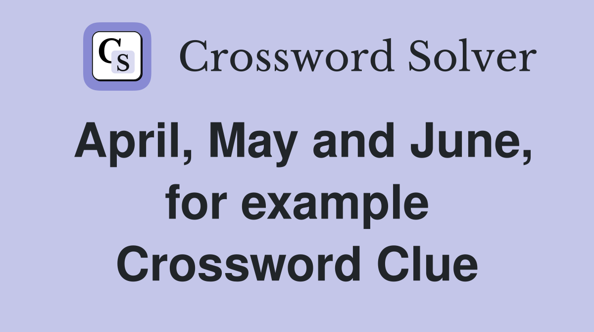 April, May and June, for example Crossword Clue