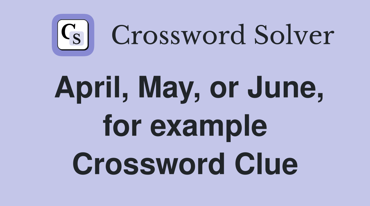 April, May, or June, for example Crossword Clue