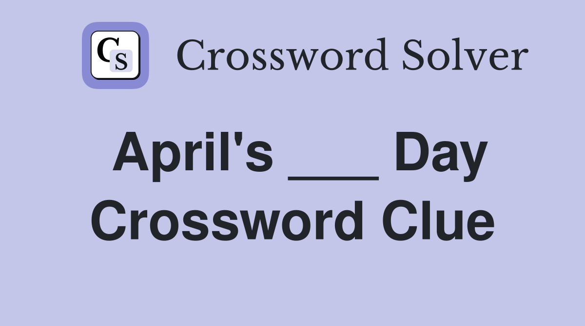 April's ___ Day Crossword Clue