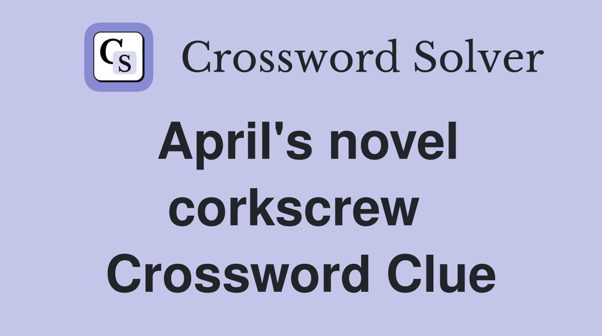 April's novel corkscrew  Crossword Clue